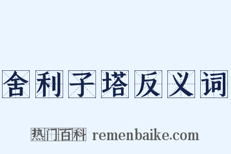 舍利子塔反义词是什么意思的图片